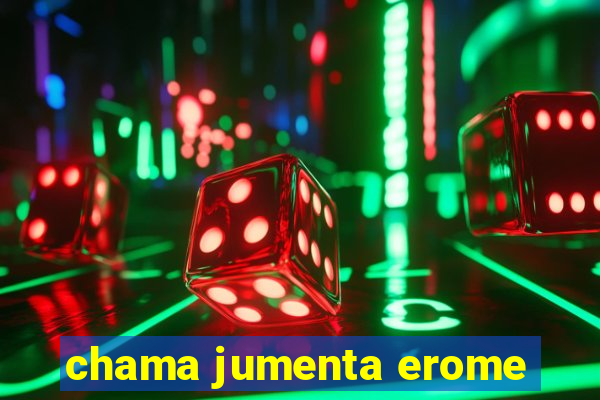 chama jumenta erome